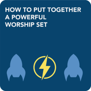 HOW TO PUT TOGETHER A POWERFUL WORSHIP SET