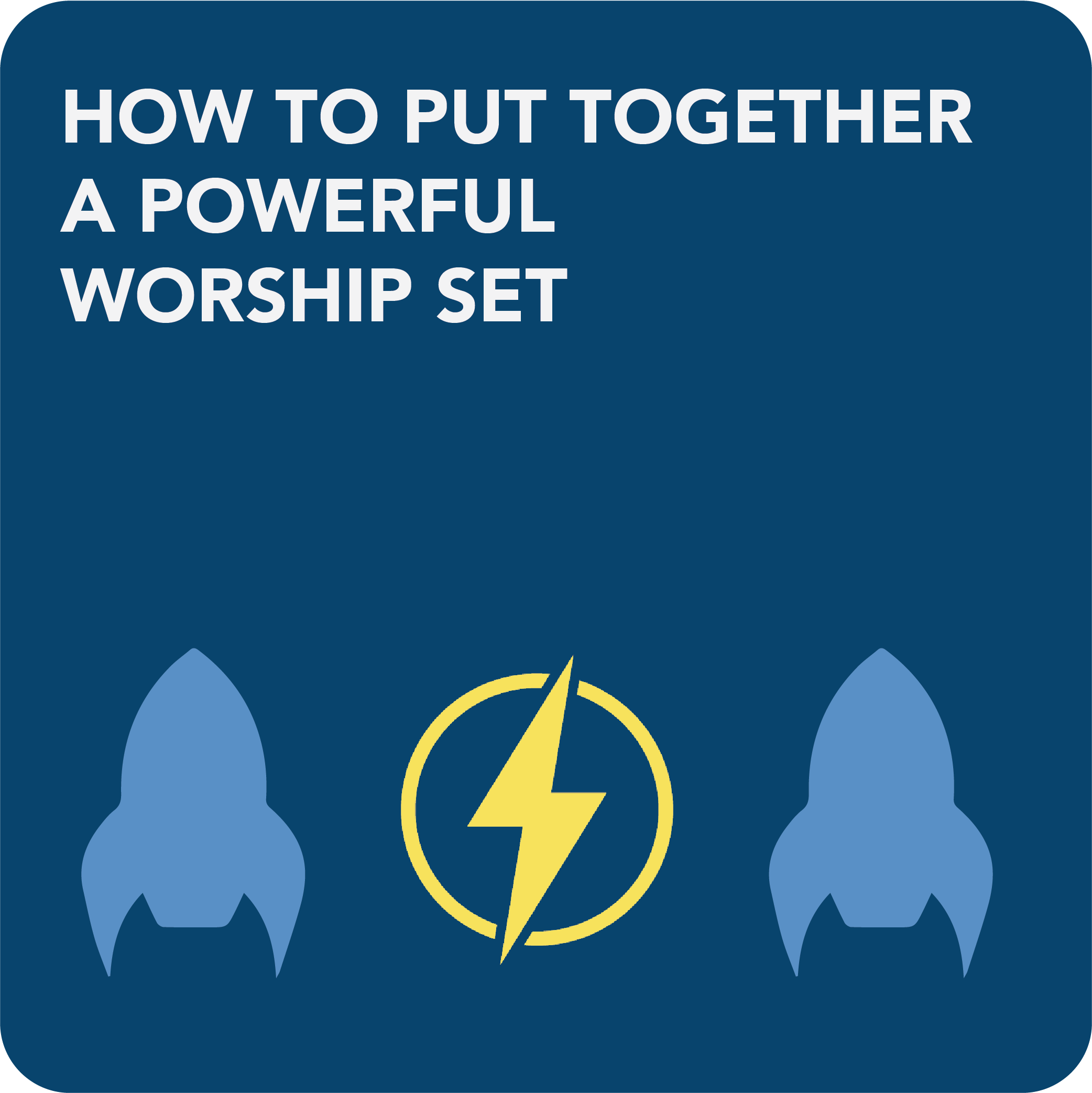 HOW TO PUT TOGETHER A POWERFUL WORSHIP SET