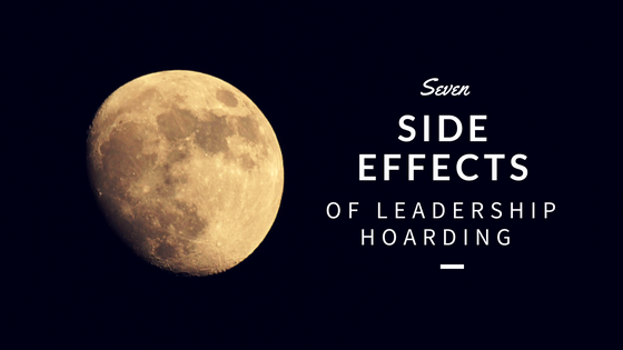 7 Side Effects of Leadership Hoarding
